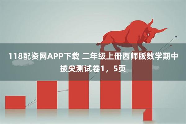 118配资网APP下载 二年级上册西师版数学期中拔尖测试卷1，5页