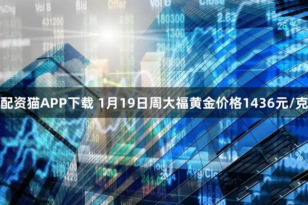 配资猫APP下载 1月19日周大福黄金价格1436元/克